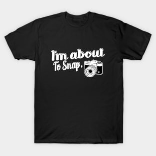 Photographer - I'm about to snap T-Shirt